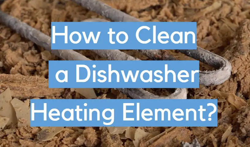 Guide to Cleaning and Maintaining a Dishwashers Heating Element